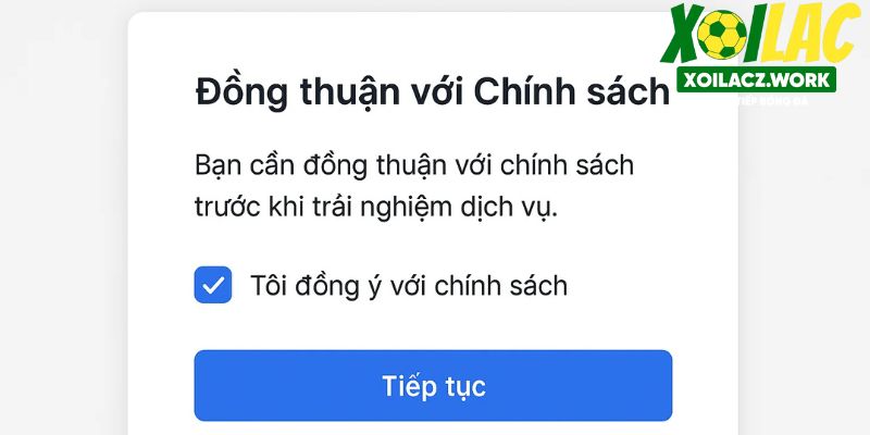 Người dùng cần đồng thuận với chính sách trước khi trải nghiệm dịch vụ Người dùng cần đồng thuận với chính sách trước khi trải nghiệm dịch vụ